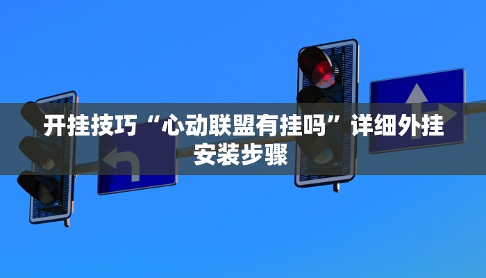 开挂技巧“心动联盟有挂吗”详细外挂安装步骤 