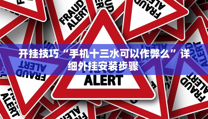 开挂技巧“手机十三水可以作弊么”详细外挂安装步骤 
