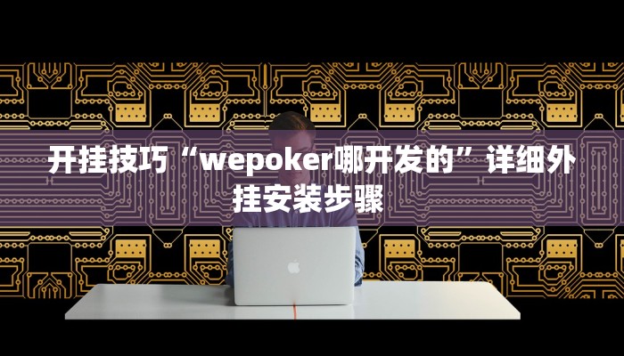 开挂技巧“wepoker哪开发的”详细外挂安装步骤 