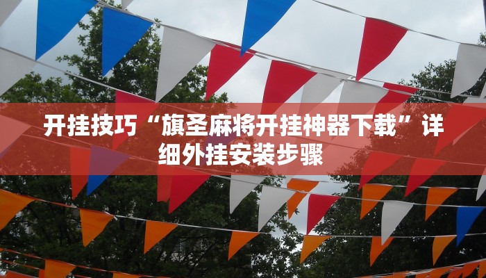开挂技巧“旗圣麻将开挂神器下载”详细外挂安装步骤 