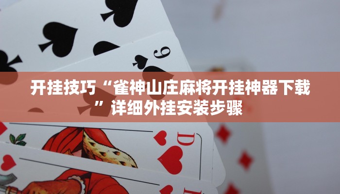 开挂技巧“雀神山庄麻将开挂神器下载”详细外挂安装步骤 