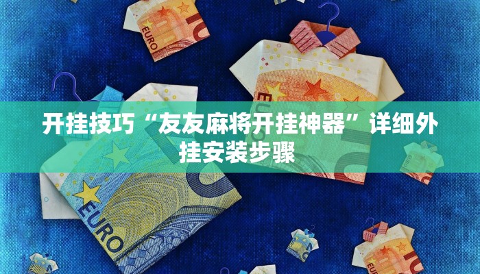 开挂技巧“友友麻将开挂神器”详细外挂安装步骤 