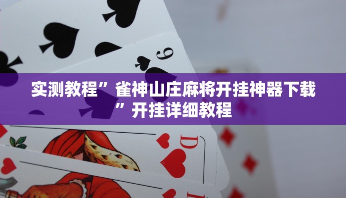 实测教程”雀神山庄麻将开挂神器下载”开挂详细教程 实测教程”雀神山庄麻将开挂神器下载”开挂详细教程