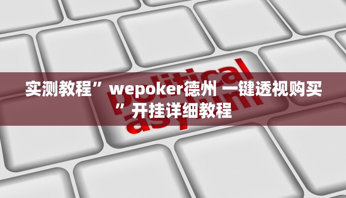 实测教程”wepoker德州 一键透视购买”开挂详细教程 实测教程”wepoker德州 一键透视购买”开挂详细教程
