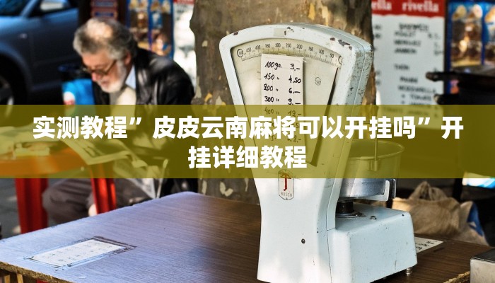 实测教程”皮皮云南麻将可以开挂吗”开挂详细教程 实测教程”皮皮云南麻将可以开挂吗”开挂详细教程