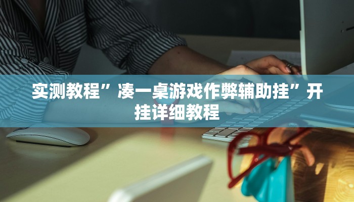 实测教程”凑一桌游戏作弊辅助挂”开挂详细教程 实测教程”凑一桌游戏作弊辅助挂”开挂详细教程