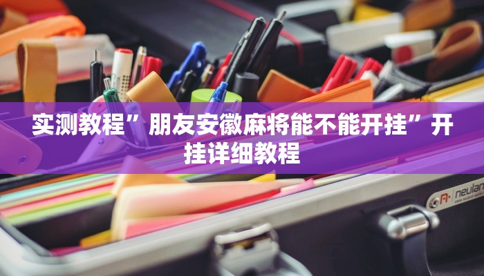 实测教程”朋友安徽麻将能不能开挂”开挂详细教程 实测教程”朋友安徽麻将能不能开挂”开挂详细教程