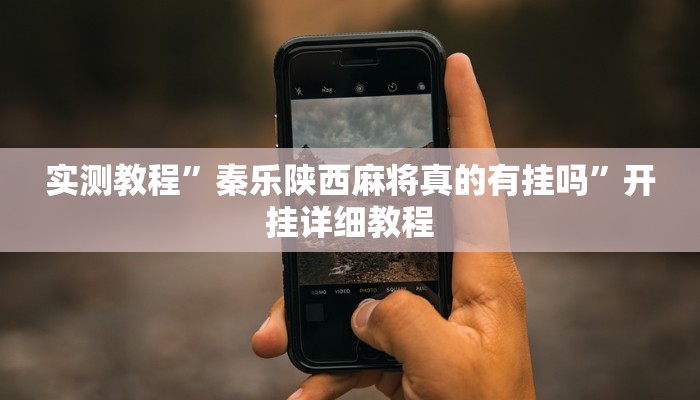 实测教程”秦乐陕西麻将真的有挂吗”开挂详细教程 实测教程”秦乐陕西麻将真的有挂吗”开挂详细教程
