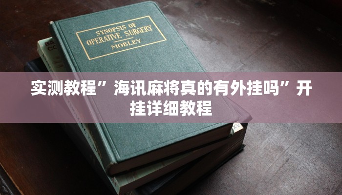 实测教程”海讯麻将真的有外挂吗”开挂详细教程 实测教程”海讯麻将真的有外挂吗”开挂详细教程