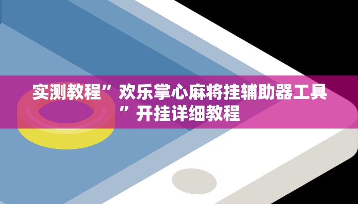 实测教程”欢乐掌心麻将挂辅助器工具”开挂详细教程 实测教程”欢乐掌心麻将挂辅助器工具”开挂详细教程