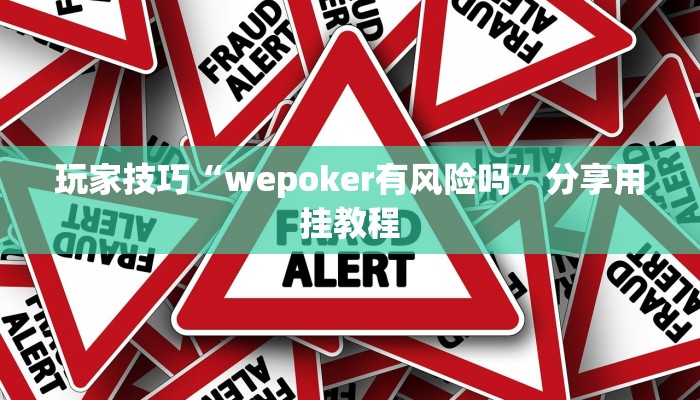 玩家技巧“wepoker有风险吗”分享用挂教程 玩家技巧“wepoker有风险吗”分享用挂教程