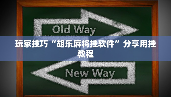 玩家技巧“胡乐麻将挂软件”分享用挂教程 玩家技巧“胡乐麻将挂软件”分享用挂教程