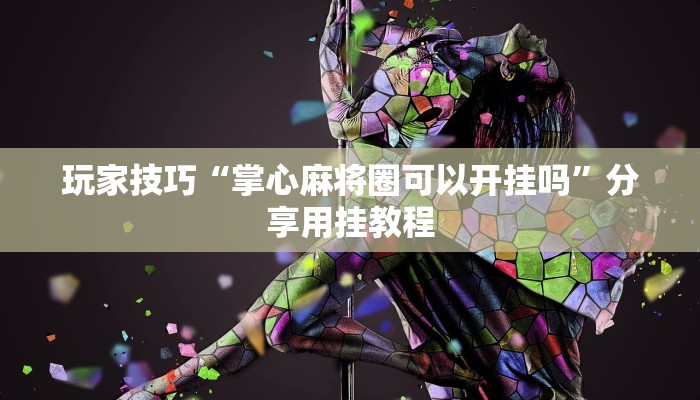 玩家技巧“掌心麻将圈可以开挂吗”分享用挂教程 玩家技巧“掌心麻将圈可以开挂吗”分享用挂教程