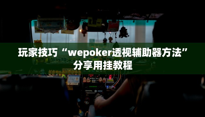 玩家技巧“wepoker透视辅助器方法”分享用挂教程 玩家技巧“wepoker透视辅助器方法”分享用挂教程