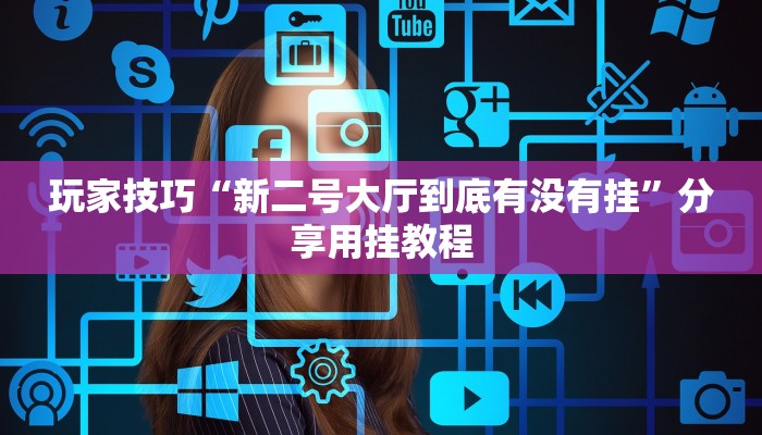 玩家技巧“新二号大厅到底有没有挂”分享用挂教程 玩家技巧“新二号大厅到底有没有挂”分享用挂教程