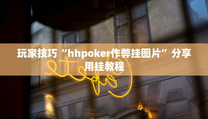 玩家技巧“hhpoker作弊挂图片”分享用挂教程 玩家技巧“hhpoker作弊挂图片”分享用挂教程