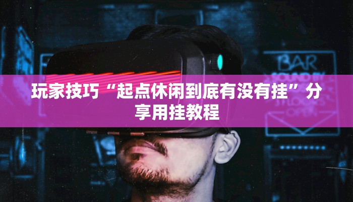 玩家技巧“起点休闲到底有没有挂”分享用挂教程 玩家技巧“起点休闲到底有没有挂”分享用挂教程