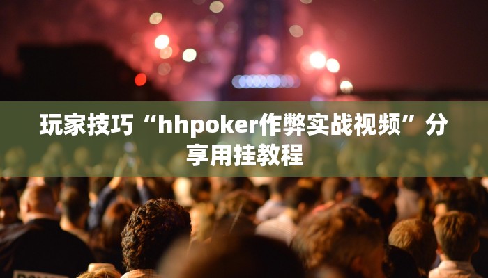 玩家技巧“hhpoker作弊实战视频”分享用挂教程 玩家技巧“hhpoker作弊实战视频”分享用挂教程