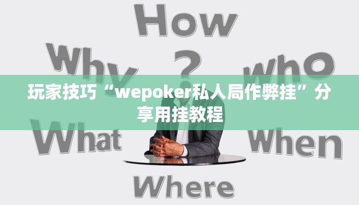 玩家技巧“wepoker私人局作弊挂”分享用挂教程 玩家技巧“wepoker私人局作弊挂”分享用挂教程