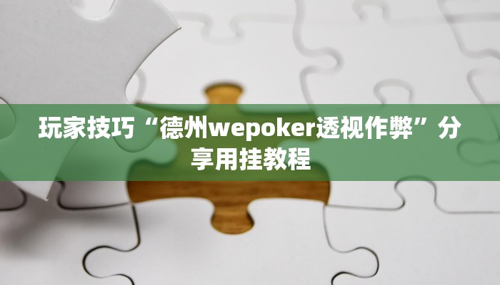玩家技巧“德州wepoker透视作弊”分享用挂教程 玩家技巧“德州wepoker透视作弊”分享用挂教程