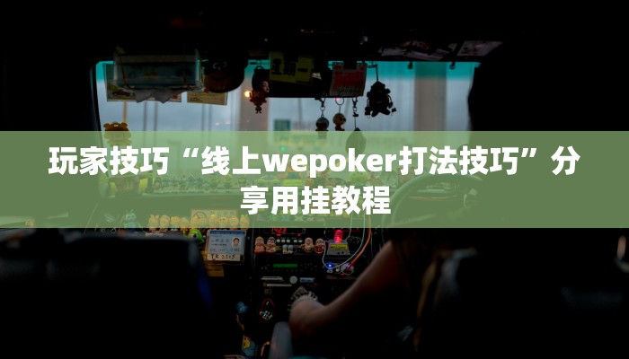 玩家技巧“线上wepoker打法技巧”分享用挂教程 玩家技巧“线上wepoker打法技巧”分享用挂教程