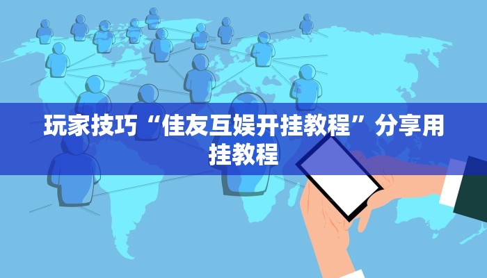 玩家技巧“佳友互娱开挂教程”分享用挂教程 玩家技巧“佳友互娱开挂教程”分享用挂教程