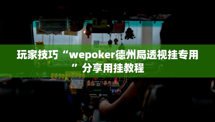 玩家技巧“wepoker德州局透视挂专用”分享用挂教程 玩家技巧“wepoker德州局透视挂专用”分享用挂教程