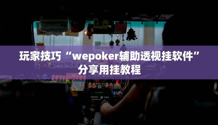 玩家技巧“wepoker辅助透视挂软件”分享用挂教程 玩家技巧“wepoker辅助透视挂软件”分享用挂教程