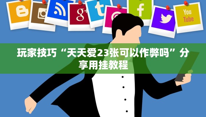 玩家技巧“天天爱23张可以作弊吗”分享用挂教程 玩家技巧“天天爱23张可以作弊吗”分享用挂教程