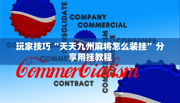 玩家技巧“天天九州麻将怎么装挂”分享用挂教程 玩家技巧“天天九州麻将怎么装挂”分享用挂教程