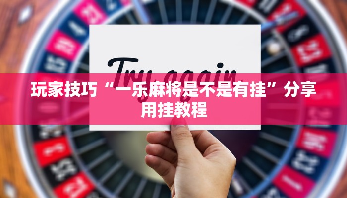 玩家技巧“哈哈贵阳捉鸡麻将特点开挂”分享用挂教程 玩家技巧“哈哈贵阳捉鸡麻将特点开挂”分享用挂教程