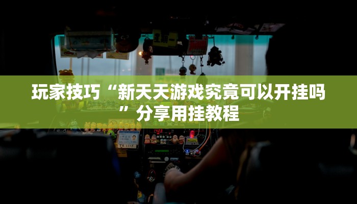 玩家技巧“新天天游戏究竟可以开挂吗”分享用挂教程 玩家技巧“新天天游戏究竟可以开挂吗”分享用挂教程