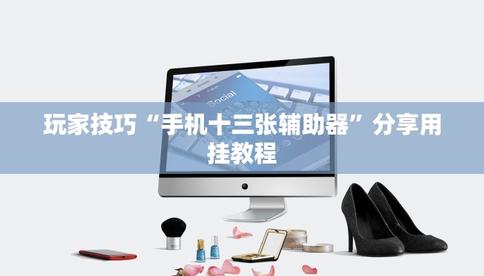 玩家技巧“手机十三张辅助器”分享用挂教程
